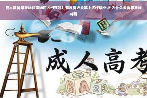 成人教育毕业证和普通的区别在哪？有没有必要拿上这种毕业证-为什么要剪毕业证书呢