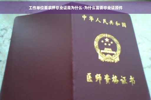 工作单位要求押毕业证是为什么-为什么需要毕业证原件