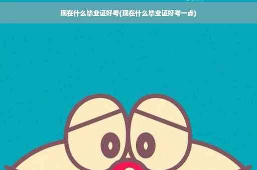 现在什么毕业证好考(现在什么毕业证好考一点)