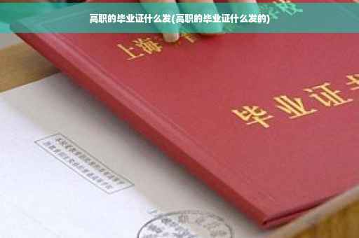 高职的毕业证什么发(高职的毕业证什么发的)