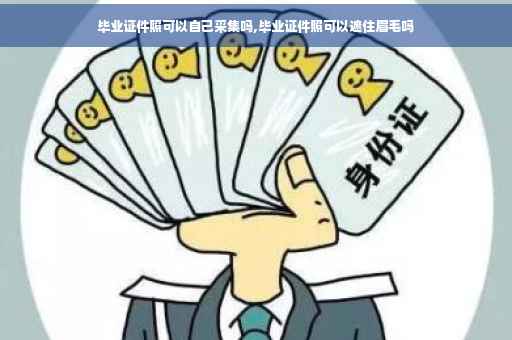 毕业证件照可以自己采集吗,毕业证件照可以遮住眉毛吗
