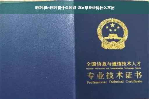 i序列和n序列有什么区别-双n毕业证算什么学历