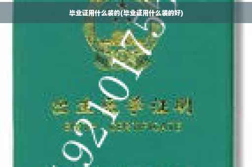 毕业证用什么装的(毕业证用什么装的好)