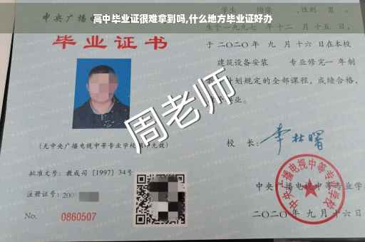 高中毕业证很难拿到吗,什么地方毕业证好办