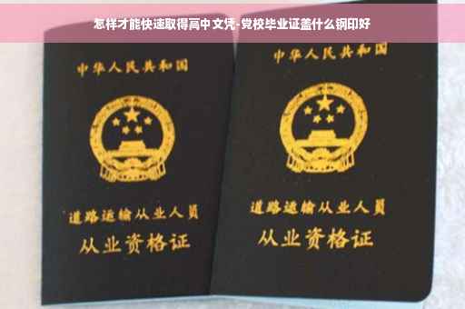 怎样才能快速取得高中文凭-党校毕业证盖什么钢印好