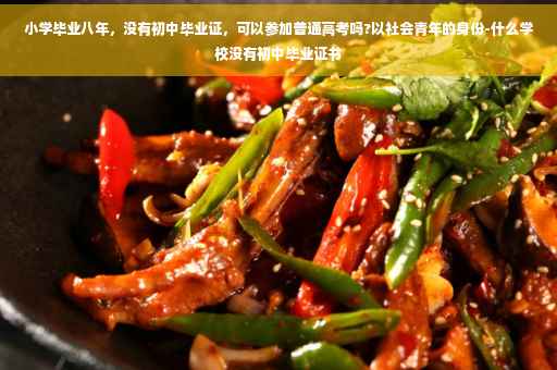 小学毕业八年，没有初中毕业证，可以参加普通高考吗?以社会青年的身份-什么学校没有初中毕业证书