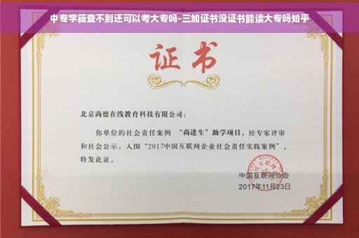 中专学籍查不到还可以考大专吗-三加证书没证书能读大专吗知乎