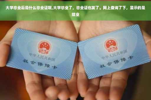 大学毕业后是什么毕业证啊,大学毕业了，毕业证也发了。网上查询了下，显示的是结业
