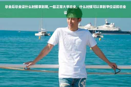毕业后毕业证什么时候拿到啊,一般正常大学毕业，什么时候可以拿到学位证和毕业证