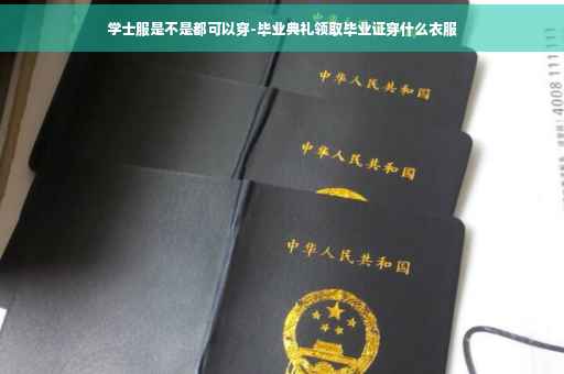 学士服是不是都可以穿-毕业典礼领取毕业证穿什么衣服