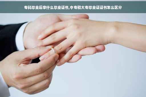 专科毕业后拿什么毕业证书,中专和大专毕业证证书怎么区分