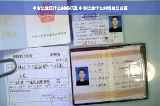 中专毕业证什么时候打印,中专毕业什么时候给毕业证