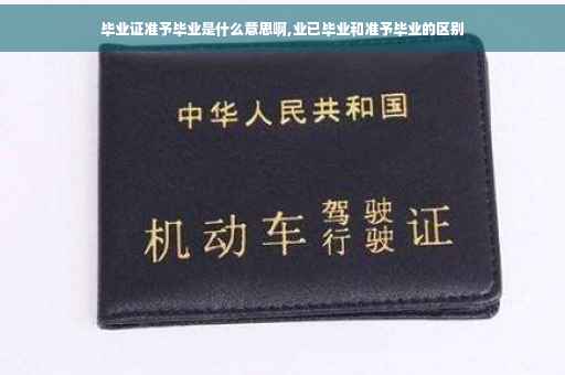 毕业证准予毕业是什么意思啊,业已毕业和准予毕业的区别