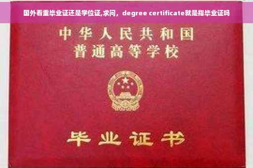 国外看重毕业证还是学位证,求问，degree certificate就是指毕业证吗