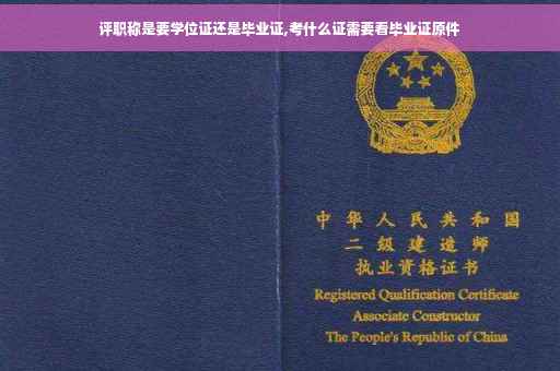 评职称是要学位证还是毕业证,考什么证需要看毕业证原件