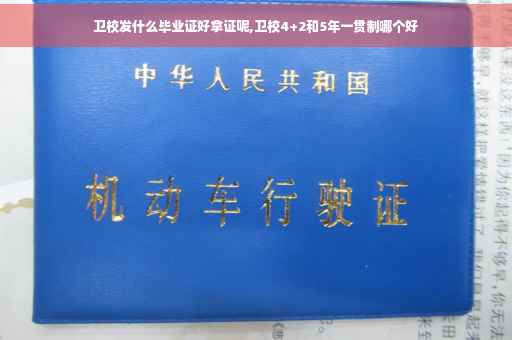 卫校发什么毕业证好拿证呢,卫校4+2和5年一贯制哪个好