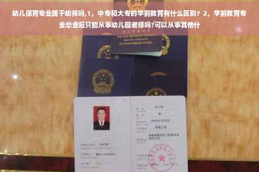 幼儿保育专业属于幼师吗,1，中专和大专的学前教育有什么区别？2，学前教育专业毕业后只能从事幼儿园老师吗?可以从事其他什