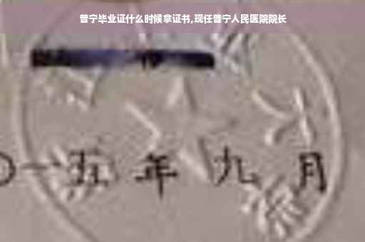 普宁毕业证什么时候拿证书,现任普宁人民医院院长