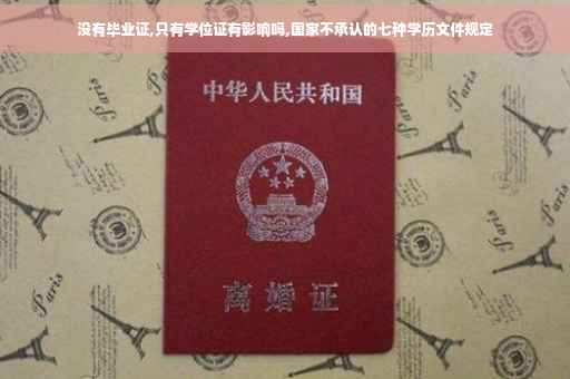 没有毕业证,只有学位证有影响吗,国家不承认的七种学历文件规定