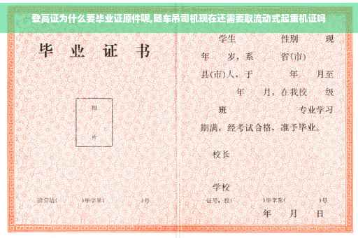 登高证为什么要毕业证原件呢,随车吊司机现在还需要取流动式起重机证吗