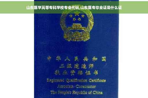 山东医学高等专科学校专业代码,山东医专毕业证是什么证