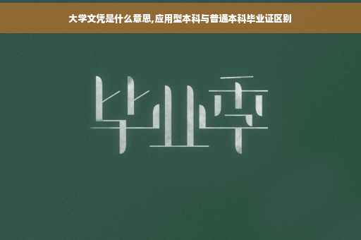 大学文凭是什么意思,应用型本科与普通本科毕业证区别
