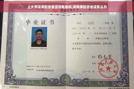 上大学没拿到毕业证书有用吗,没有拿到毕业证怎么办