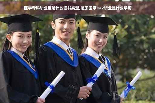 医学专科毕业证是什么证书类型,临床医学3+2毕业是什么学历