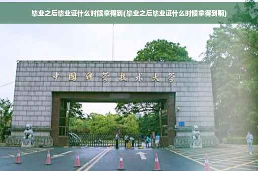 毕业之后毕业证什么时候拿得到(毕业之后毕业证什么时候拿得到啊)