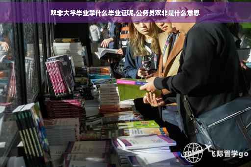 双非大学毕业拿什么毕业证呢,公务员双非是什么意思