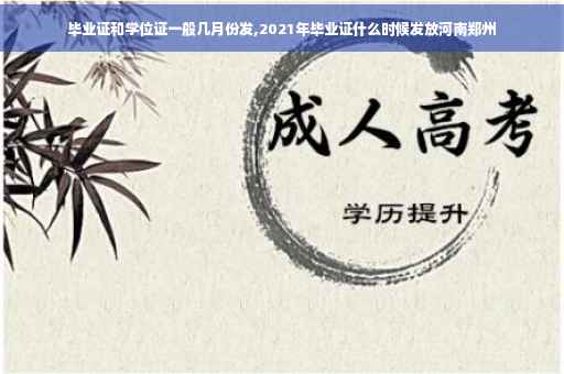 毕业证和学位证一般几月份发,2021年毕业证什么时候发放河南郑州