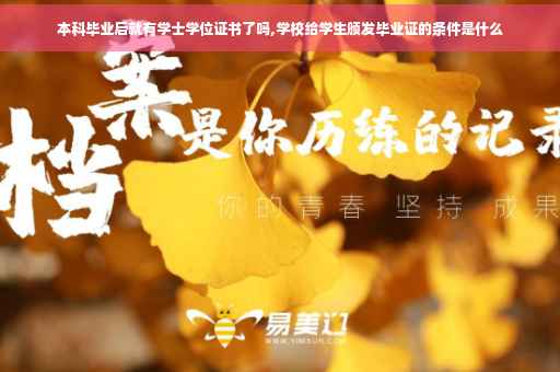 本科毕业后就有学士学位证书了吗,学校给学生颁发毕业证的条件是什么