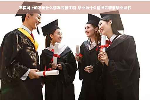 学信网上的学历什么情况会被注销-毕业后什么情况会取消毕业证书