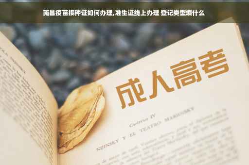 南昌疫苗接种证如何办理,准生证线上办理 登记类型填什么 
