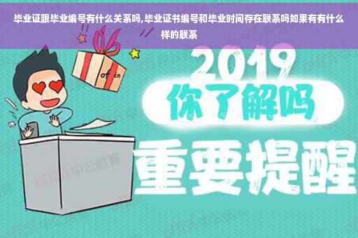 毕业证跟毕业编号有什么关系吗,毕业证书编号和毕业时间存在联系吗如果有有什么样的联系 毕业证跟毕业编号有什么关系吗,毕业证书编号和毕业时间存在联系吗如果有有什么样的联系