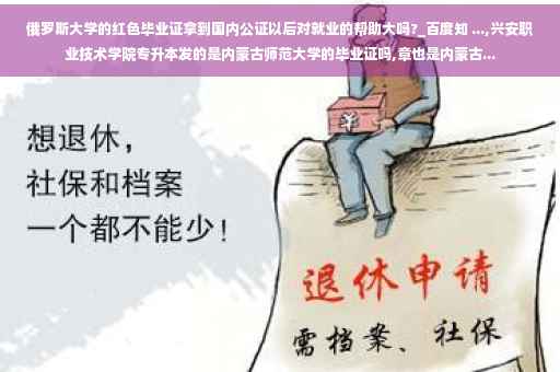 俄罗斯大学的红色毕业证拿到国内公证以后对就业的帮助大吗?_百度知 ...,兴安职业技术学院专升本发的是内蒙古师范大学的毕业证吗,章也是内蒙古...