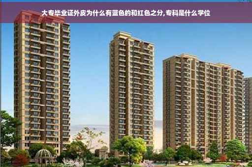 大专毕业证外皮为什么有蓝色的和红色之分,专科是什么学位