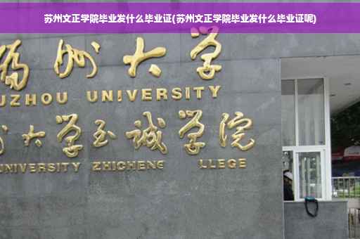 苏州文正学院毕业发什么毕业证(苏州文正学院毕业发什么毕业证呢)