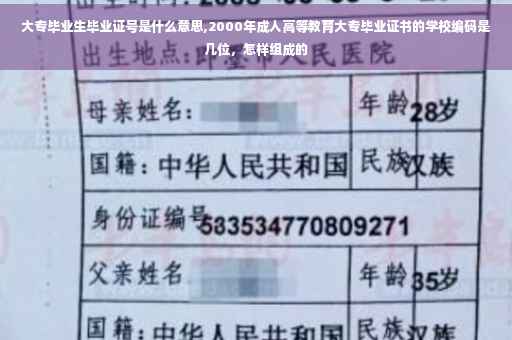 大专毕业生毕业证号是什么意思,2000年成人高等教育大专毕业证书的学校编码是几位，怎样组成的