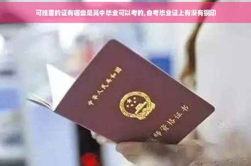 可挂靠的证有哪些是高中毕业可以考的,自考毕业证上有没有钢印
