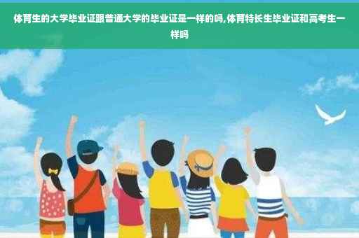 体育生的大学毕业证跟普通大学的毕业证是一样的吗,体育特长生毕业证和高考生一样吗