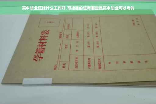 高中毕业证找什么工作好,可挂靠的证有哪些是高中毕业可以考的