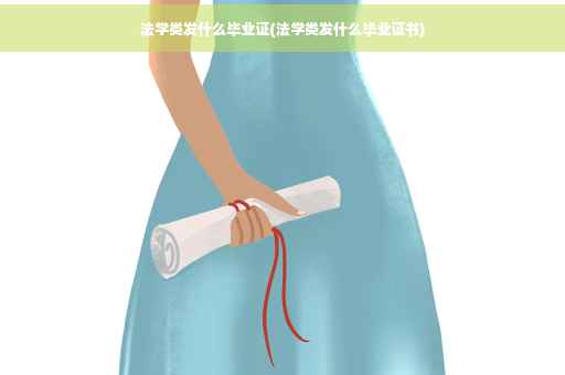 法学类发什么毕业证(法学类发什么毕业证书)