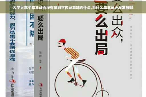 大学只拿个毕业证而没有拿到学位证意味着什么,为什么毕业证还没发放呢