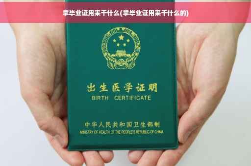 拿毕业证用来干什么(拿毕业证用来干什么的)