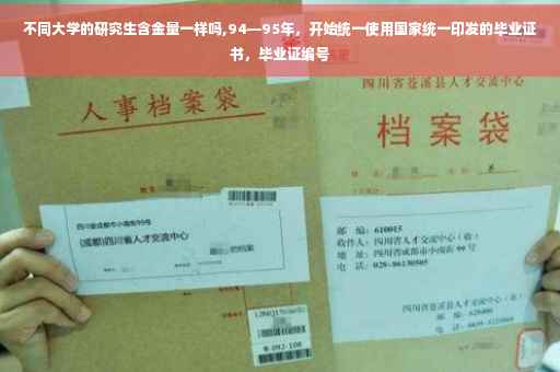 不同大学的研究生含金量一样吗,94—95年，开始统一使用国家统一印发的毕业证书，毕业证编号