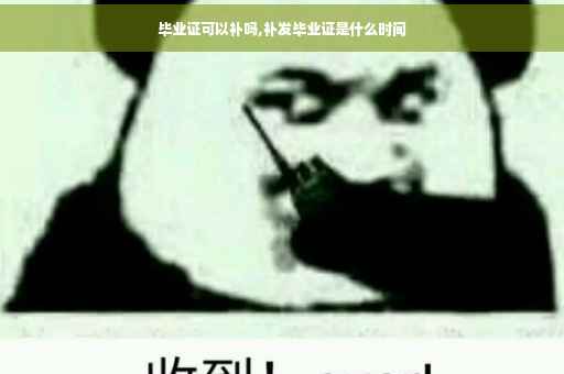 毕业证可以补吗,补发毕业证是什么时间