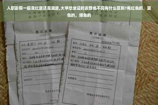 入职彩照一般是红底还是蓝底,大学毕业证的皮颜色不同有什么区别?有红色的，蓝色的，绿色的