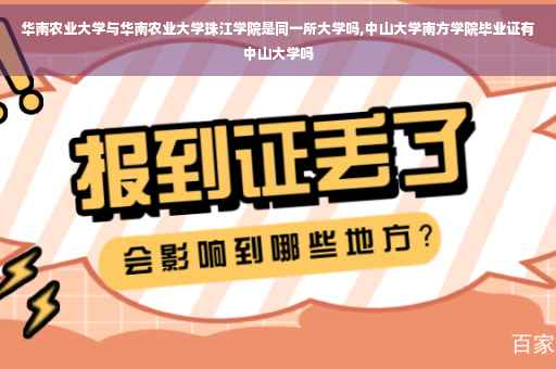 华南农业大学与华南农业大学珠江学院是同一所大学吗,中山大学南方学院毕业证有中山大学吗