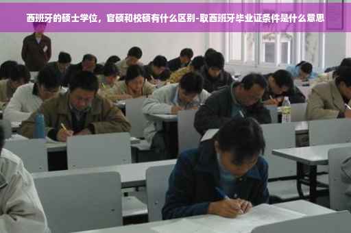 西班牙的硕士学位，官硕和校硕有什么区别-取西班牙毕业证条件是什么意思
